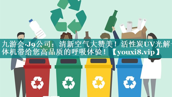 九游会·J9公司：清新空气大赞美！活性炭UV光解一体机带给您高品质的呼吸体验！