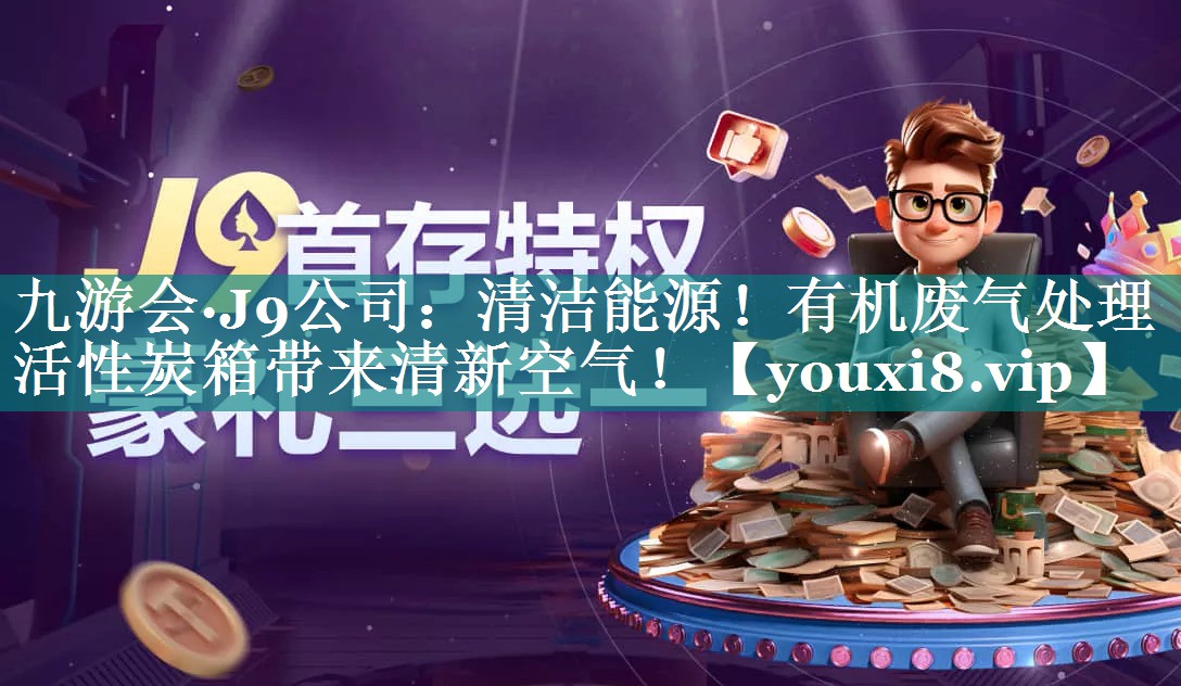 九游会·J9公司：清洁能源！有机废气处理活性炭箱带来清新空气！