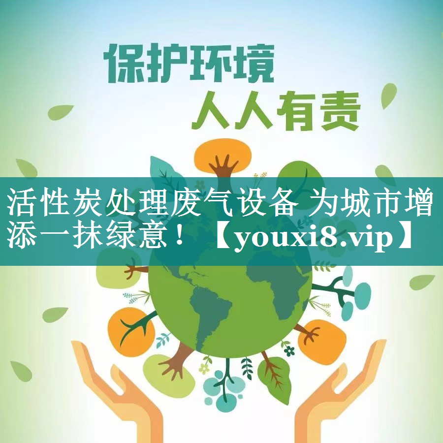 活性炭处理废气设备 为城市增添一抹绿意！