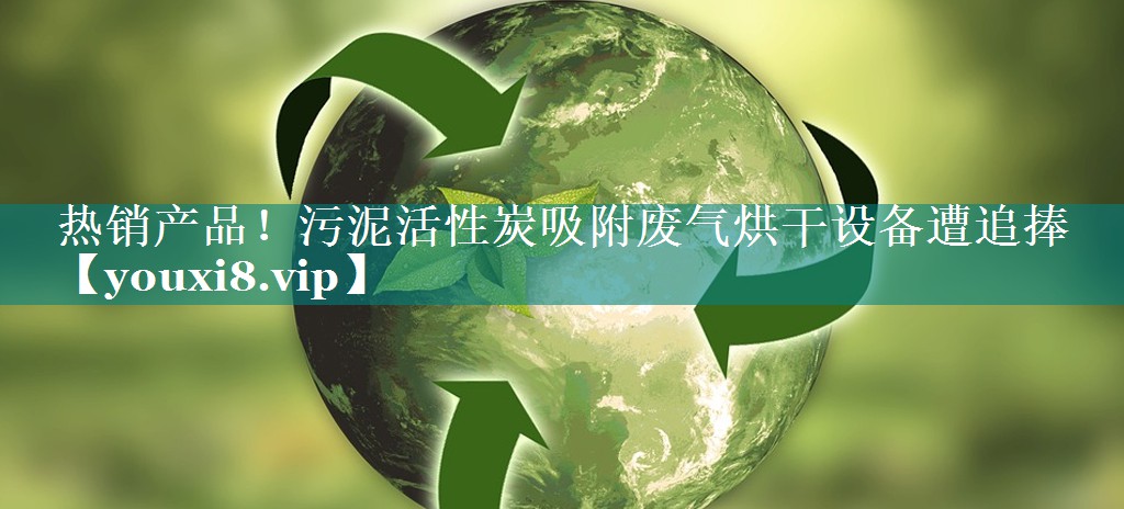 热销产品！污泥活性炭吸附废气烘干设备遭追捧