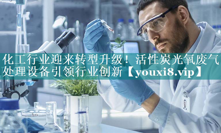 化工行业迎来转型升级！活性炭光氧废气处理设备引领行业创新