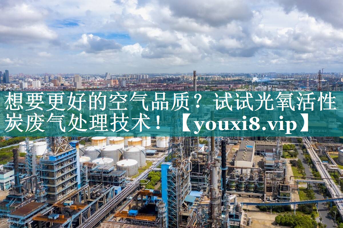 想要更好的空气品质？试试光氧活性炭废气处理技术！
