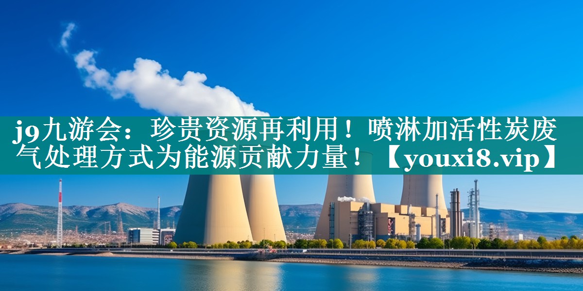 珍贵资源再利用！喷淋加活性炭废气处理方式为能源贡献力量！