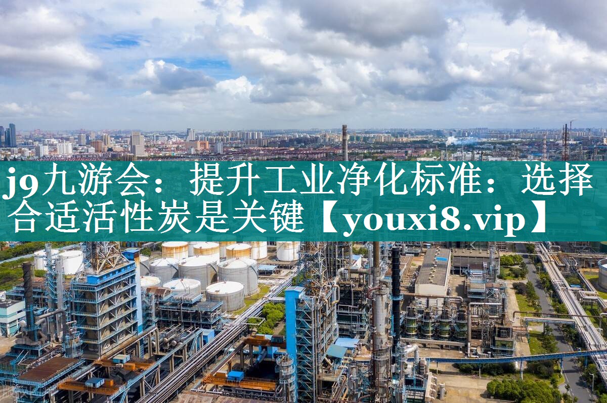 提升工业净化标准：选择合适活性炭是关键