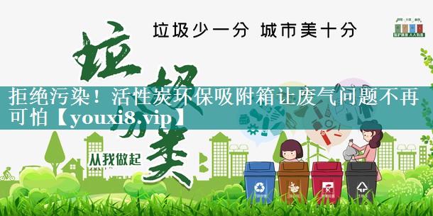拒绝污染！活性炭环保吸附箱让废气问题不再可怕