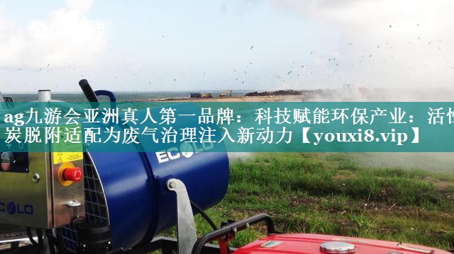 科技赋能环保产业：活性炭脱附适配为废气治理注入新动力