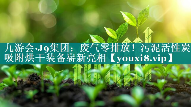 废气零排放！污泥活性炭吸附烘干装备崭新亮相