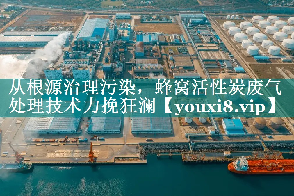 从根源治理污染，蜂窝活性炭废气处理技术力挽狂澜